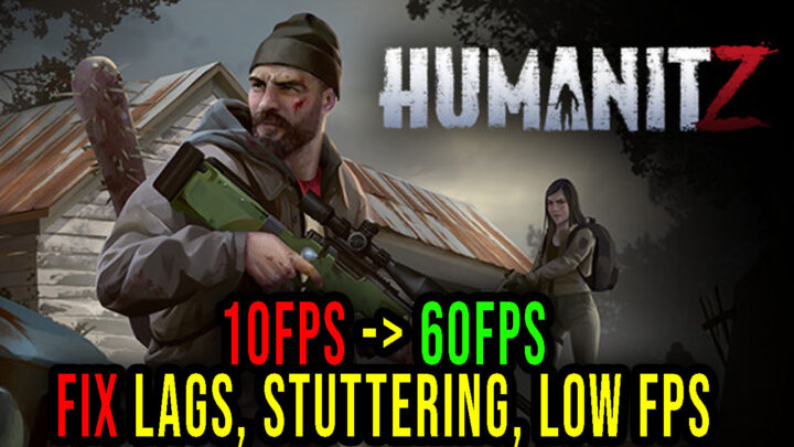 HumanitZ – Lags, stuttering issues and low FPS – fix it!