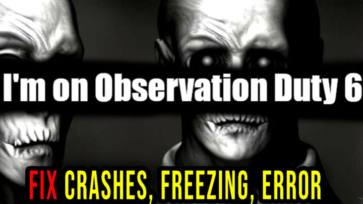 I’m on Observation Duty 6 – Crashes, freezing, error codes, and launching problems – fix it!