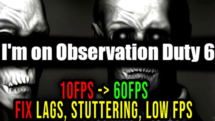 I’m on Observation Duty 6 – Lags, stuttering issues and low FPS – fix it!