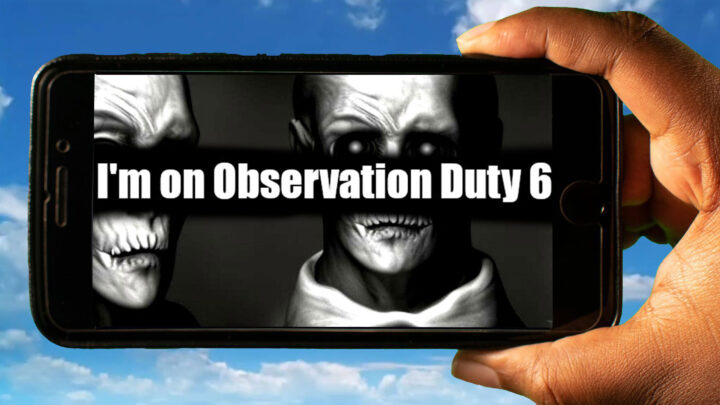 I’m on Observation Duty 6 Mobile – How to play on an Android or iOS phone?