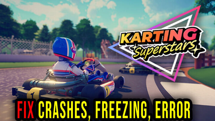 Karting Superstars – Crashes, freezing, error codes, and launching problems – fix it!