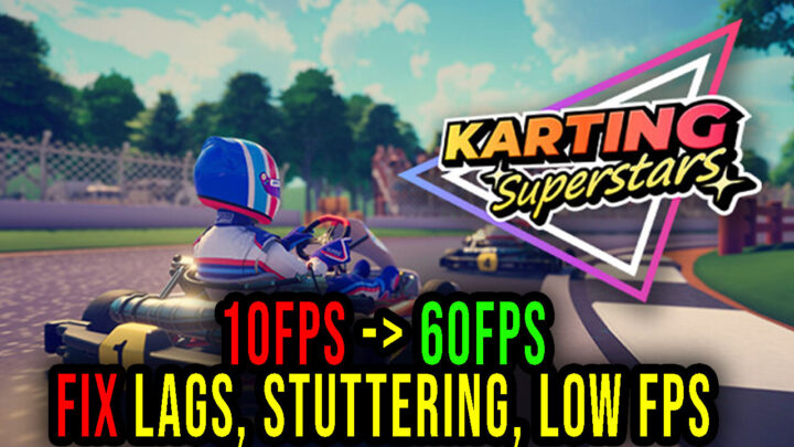 Karting Superstars – Lags, stuttering issues and low FPS – fix it!