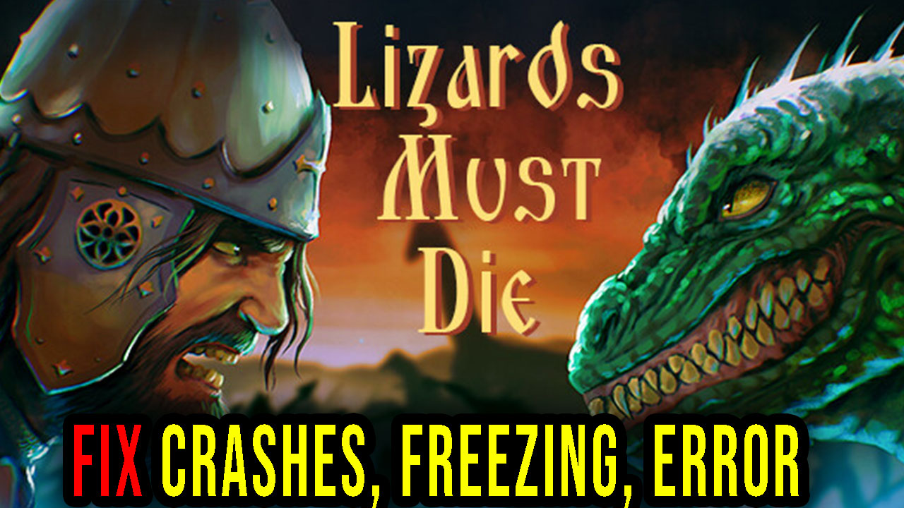 LIZARDS MUST DIE Crashes, freezing, error codes, and launching