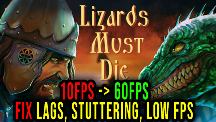 LIZARDS MUST DIE – Lags, stuttering issues and low FPS – fix it!