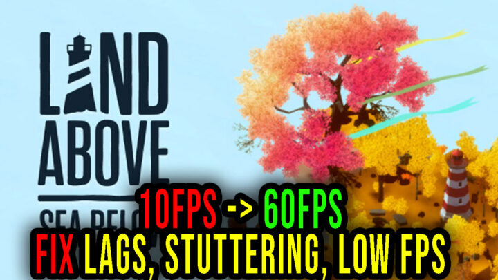 Land Above Sea Below – Lags, stuttering issues and low FPS – fix it!