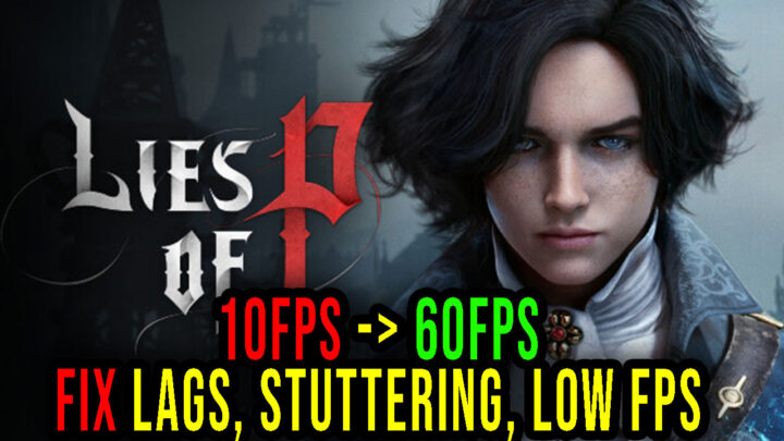 Lies of P – Lags, stuttering issues and low FPS – fix it!