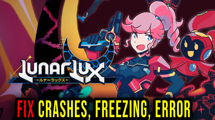 LunarLux – Crashes, freezing, error codes, and launching problems – fix it!