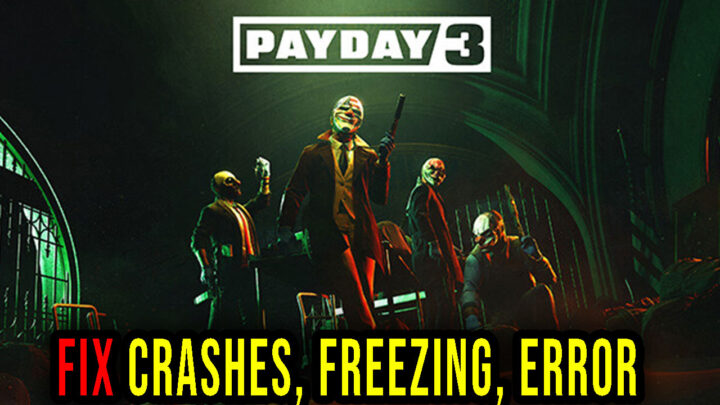 PAYDAY 3 – Crashes, freezing, error codes, and launching problems – fix it!