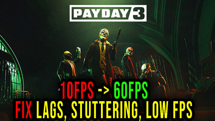 PAYDAY 3 – Lags, stuttering issues and low FPS – fix it!