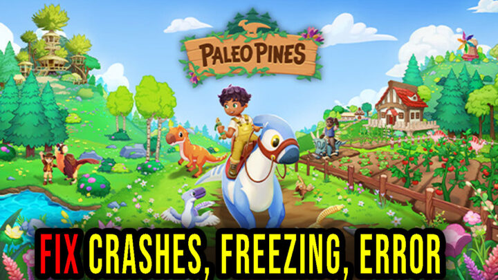 Paleo Pines – Crashes, freezing, error codes, and launching problems – fix it!