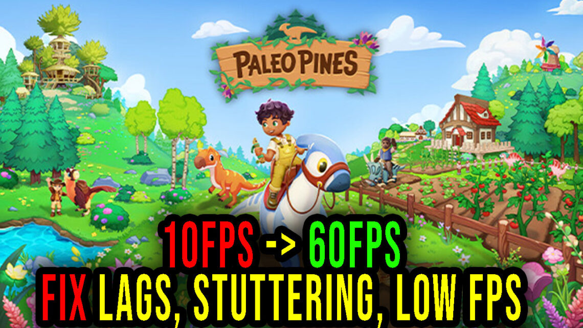 Paleo Pines – Lags, stuttering issues and low FPS – fix it!