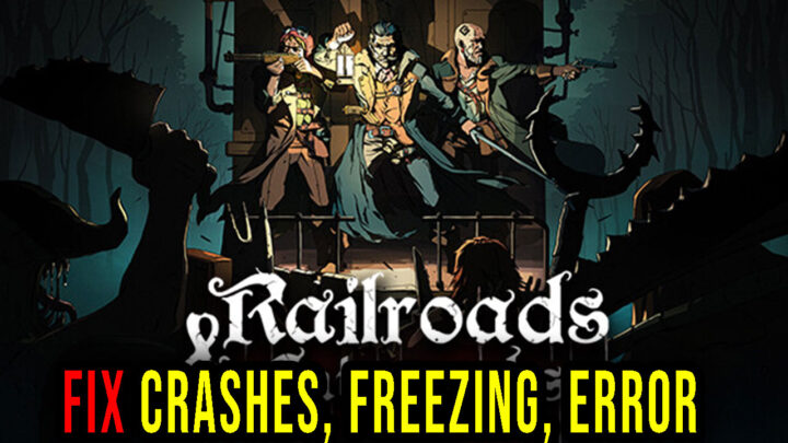 Railroads & Catacombs – Crashes, freezing, error codes, and launching problems – fix it!