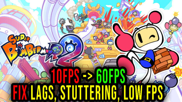 SUPER BOMBERMAN R2 – Lags, stuttering issues and low FPS – fix it!