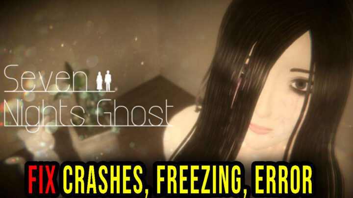 Seven Nights Ghost – Crashes, freezing, error codes, and launching problems – fix it!