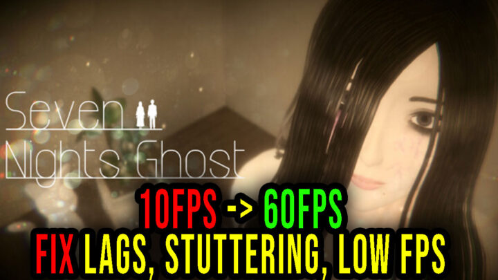 Seven Nights Ghost – Lags, stuttering issues and low FPS – fix it!