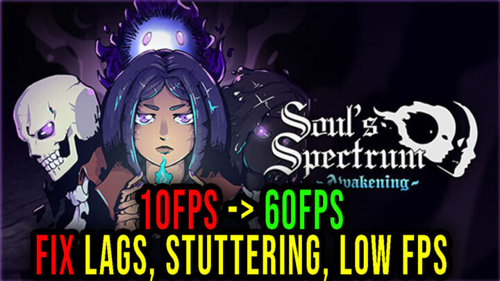 Soul’s Spectrum: Awakening – Lags, stuttering issues and low FPS – fix it!