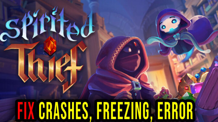 Spirited Thief – Crashes, freezing, error codes, and launching problems – fix it!