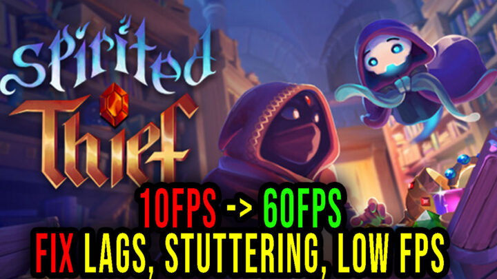 Spirited Thief – Lags, stuttering issues and low FPS – fix it!
