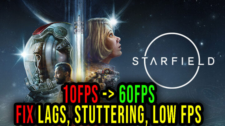 Starfield – Lags, stuttering issues and low FPS – fix it!