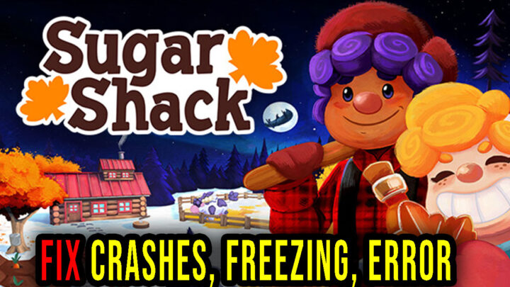Sugar Shack – Crashes, freezing, error codes, and launching problems – fix it!