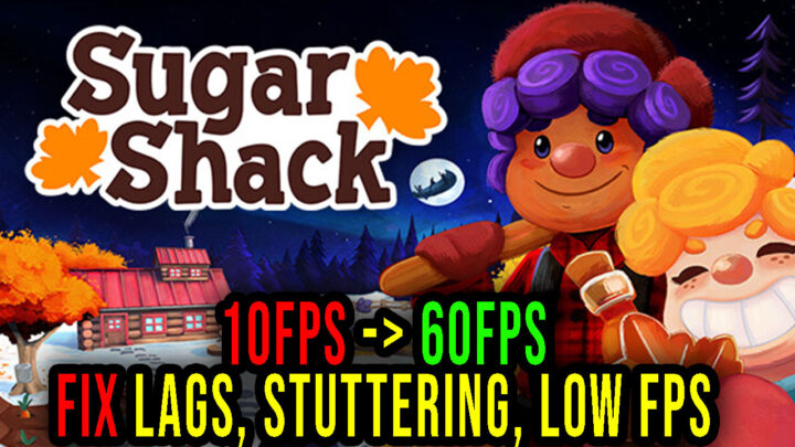 Sugar Shack – Lags, stuttering issues and low FPS – fix it!