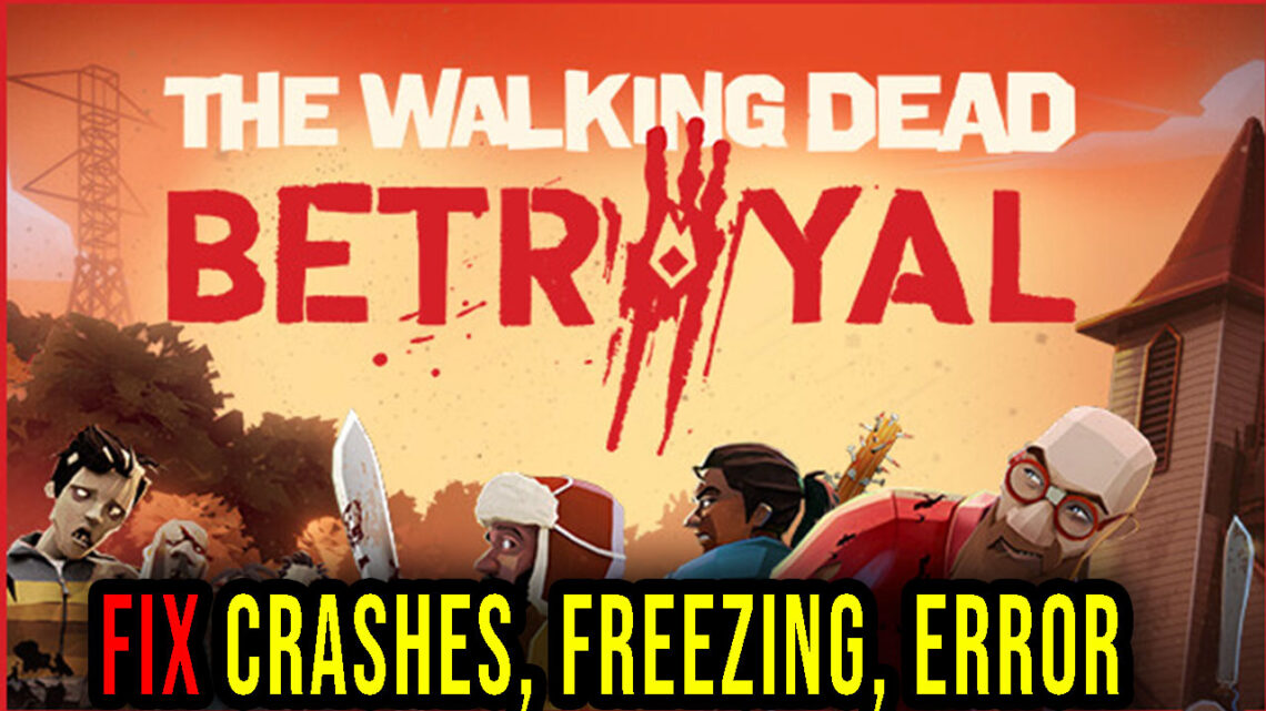 The Walking Dead: Betrayal – Crashes, freezing, error codes, and launching problems – fix it!