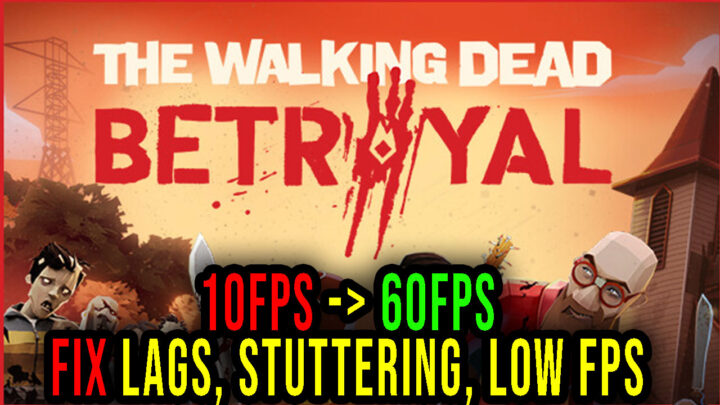 The Walking Dead: Betrayal – Lags, stuttering issues and low FPS – fix it!