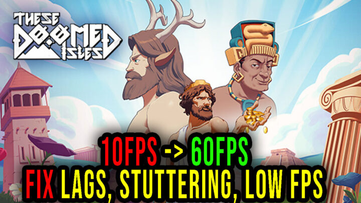 These Doomed Isles – Lags, stuttering issues and low FPS – fix it!