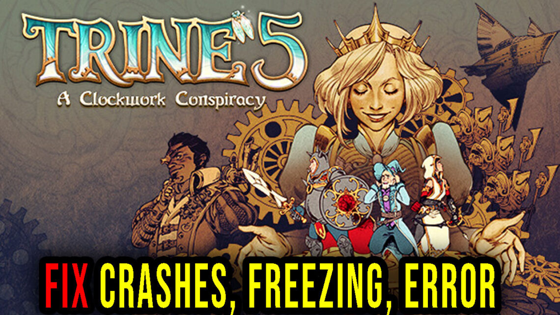 Trine 5: A Clockwork Conspiracy – Crashes, freezing, error codes, and launching problems – fix it!