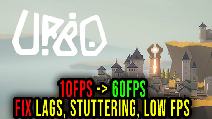 URBO – Lags, stuttering issues and low FPS – fix it!