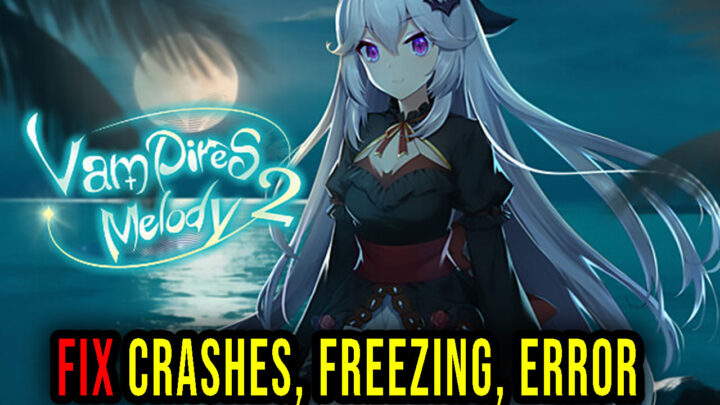 Vampires’ Melody 2 – Crashes, freezing, error codes, and launching problems – fix it!