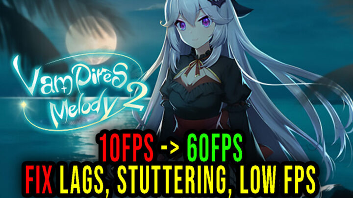 Vampires’ Melody 2 – Lags, stuttering issues and low FPS – fix it!