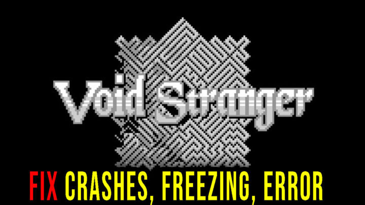 Void Stranger – Crashes, freezing, error codes, and launching problems – fix it!