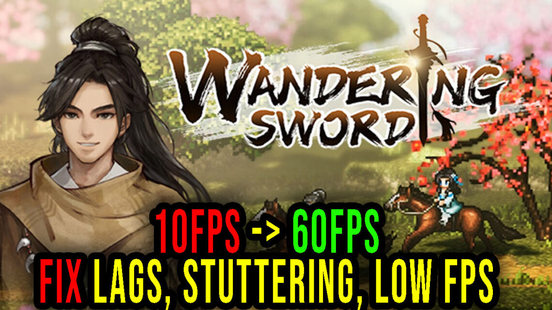 Wandering Sword – Lags, stuttering issues and low FPS – fix it!