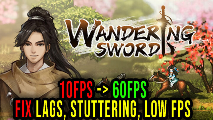 Wandering Sword – Lags, stuttering issues and low FPS – fix it!