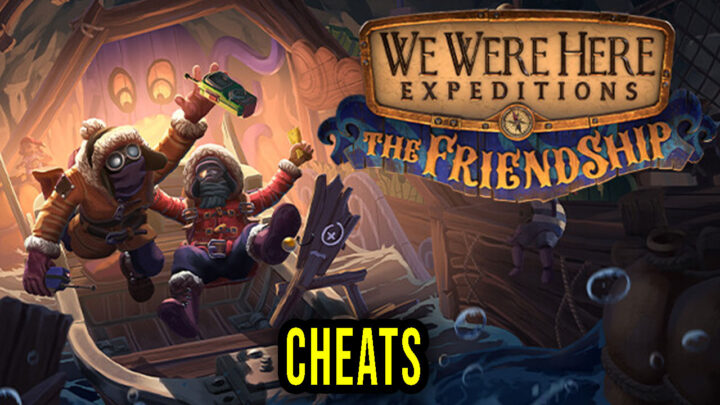 We Were Here Expeditions: The FriendShip – Cheats, Trainers, Codes