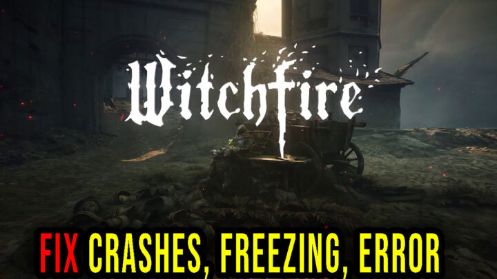 Witchfire – Crashes, freezing, error codes, and launching problems – fix it!