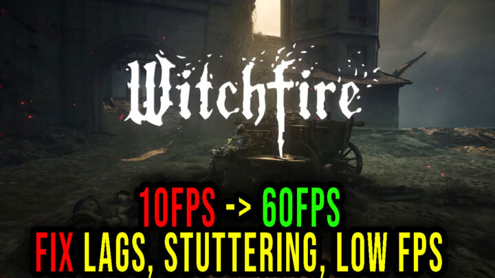 Witchfire – Lags, stuttering issues and low FPS – fix it!