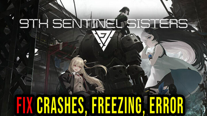 9th Sentinel Sisters – Crashes, freezing, error codes, and launching problems – fix it!