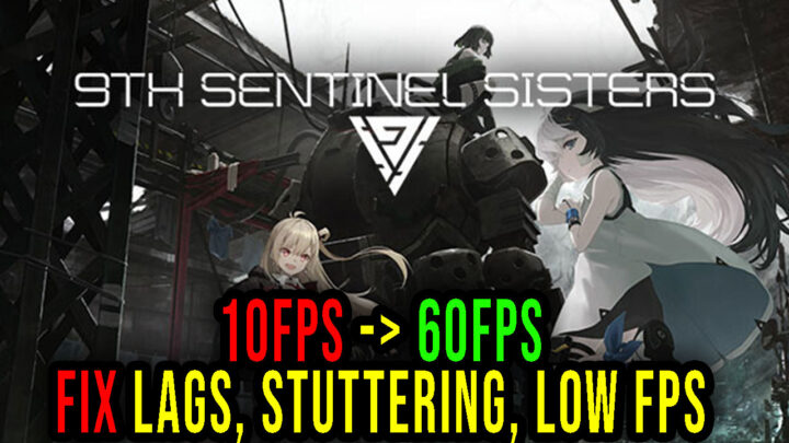 9th Sentinel Sisters – Lags, stuttering issues and low FPS – fix it!