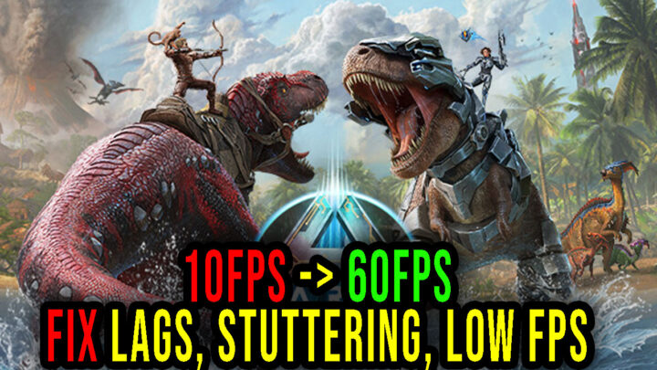 ARK: Survival Ascended – Lags, stuttering issues and low FPS – fix it!