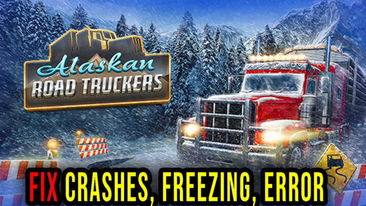 Alaskan Road Truckers – Crashes, freezing, error codes, and launching problems – fix it!