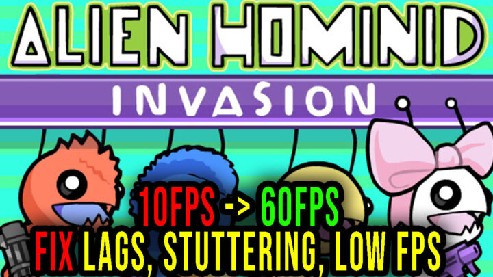 Alien Hominid Invasion – Lags, stuttering issues and low FPS – fix it!