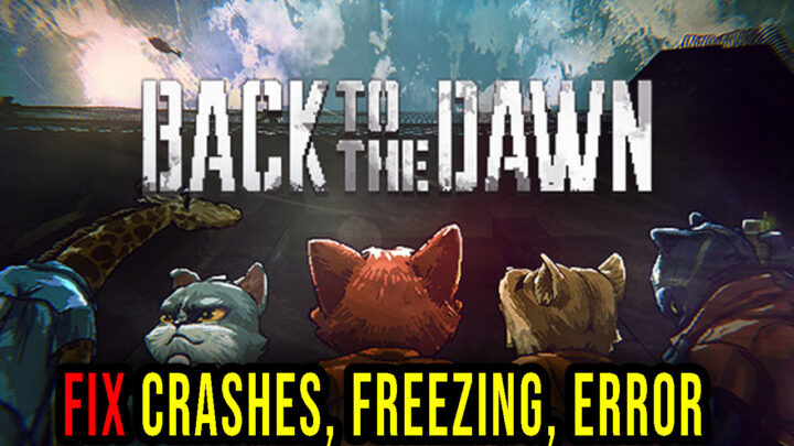Back to the Dawn – Crashes, freezing, error codes, and launching problems – fix it!