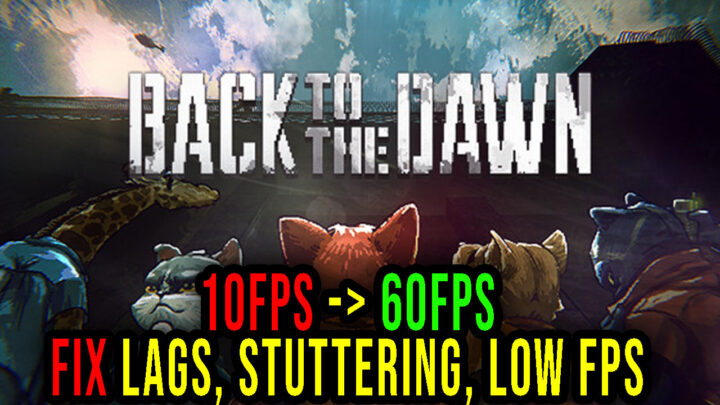Back to the Dawn – Lags, stuttering issues and low FPS – fix it!