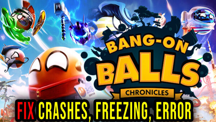 Bang-On Balls: Chronicles – Crashes, freezing, error codes, and launching problems – fix it!