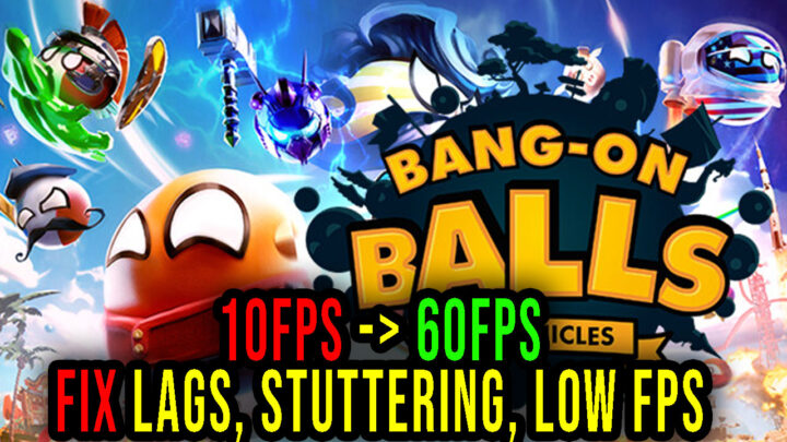 Bang-On Balls: Chronicles – Lags, stuttering issues and low FPS – fix it!