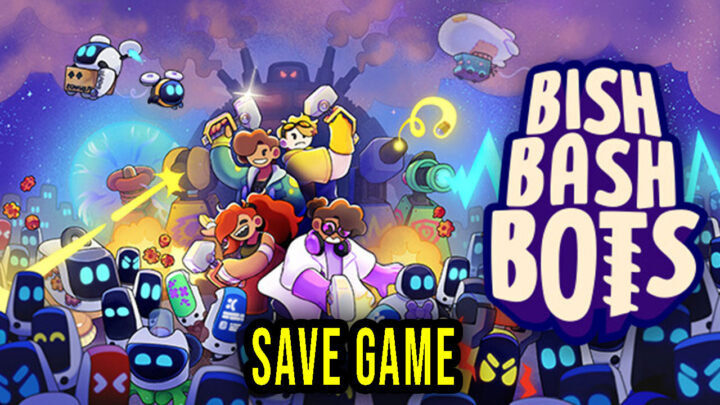Bish Bash Bots – Save Game – location, backup, installation