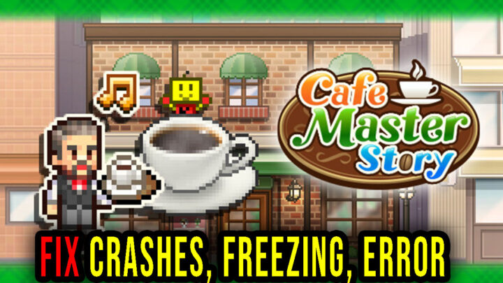 Cafe Master Story – Crashes, freezing, error codes, and launching problems – fix it!