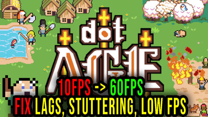 Dotage – Lags, stuttering issues and low FPS – fix it!